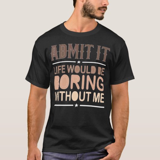 私がいなければ退屈な人生だと認める Tシャツ (正面)