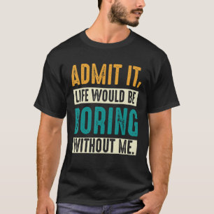 私がいなければ退屈な人生を認めることわざ1 Tシャツ