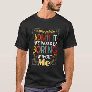 私がいなければ退屈な人生を認めることわざ1 Tシャツ