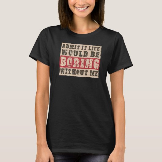 私がいなければ退屈な人生を認める引用文Sa Tシャツ (正面)