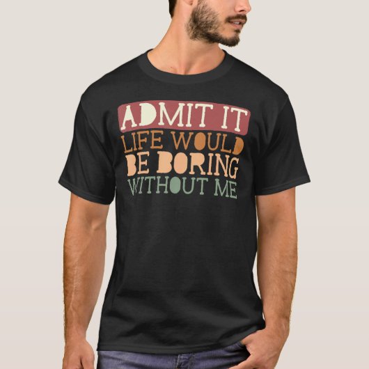 私がいなければ退屈な人生を認める引用文Sa Tシャツ (正面)