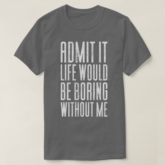 私がいなければ退屈な人生を認める3 Tシャツ (デザイン正面)
