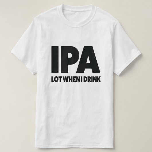 私がおもしろいな技術ビールワイシャツを飲む場合のIPAのロット Tシャツ (デザイン正面)
