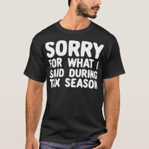 私がおもしろい税シーズンのタバコの間に言ったことをごめんなさい Tシャツ