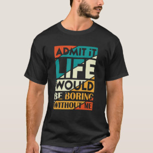 私がこう言わないと人生は退屈だと認める Tシャツ