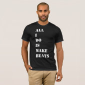 私がすべては作りますビートをあります Tシャツ (正面フル)