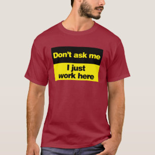 私がちょうどここに働かせる私に尋ねないで下さい Tシャツ