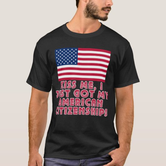 私がちょうど私のアメリカの市民権を得た私に接吻して下さい! Tシャツ (正面)