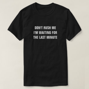 私がどたん場を待っている私を急がせないで下さい Tシャツ