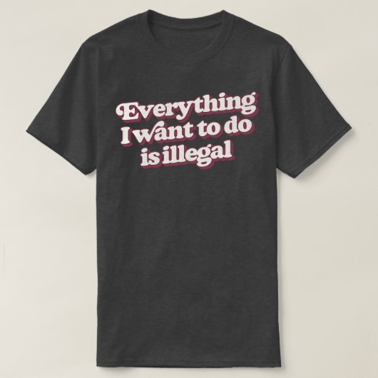 私がやりたいことは全て違法だ Tシャツ (デザイン正面)