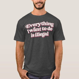 私がやりたいことは全て違法だ Tシャツ