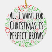 私がクリスマスに欲しいのは完璧な眉だけだ セラミックオーナメント (正面)