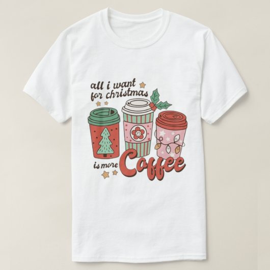 私がクリスマスに欲しいのは、もっとコーヒーばかりだ Tシャツ (デザイン正面)