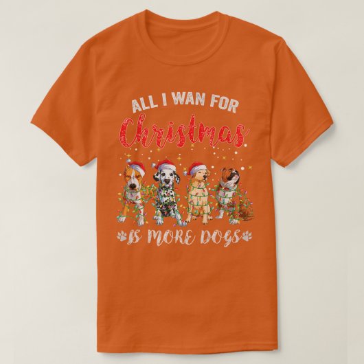 私がクリスマスのために欲しいすべては、より多くの犬のクリスマスChristm Tシャツ (デザイン正面)