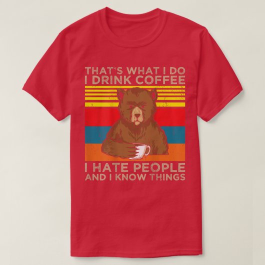 私がコーヒーを飲むもの私は人々が嫌いで私が知っている Tシャツ (デザイン正面)