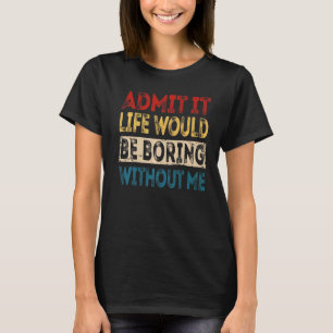 私がサルカスティなしで退屈な人生を認める Tシャツ