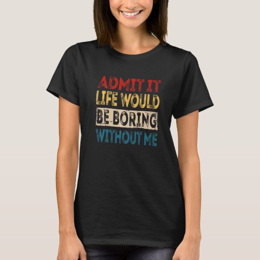 私がサルカスティなしで退屈な人生を認める Tシャツ (正面)