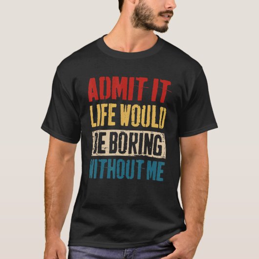 私がサルカスティなしで退屈な人生を認める Tシャツ (正面)