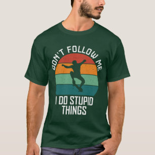 私がスケー後を追トボードの愚かなことをするな Tシャツ