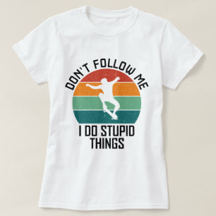 私がスケー後を追トボードの愚かなことをするな Tシャツ