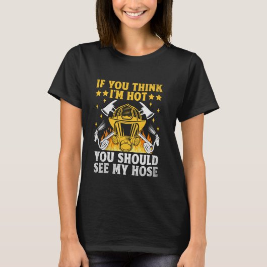私がセクシーだと思うなら消火ホースを見て Tシャツ (正面)