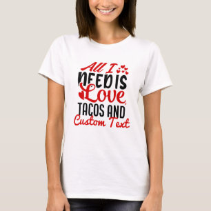 私がパーソナライズされた必要とするすべてのラブタコスとカスタム文字 Tシャツ