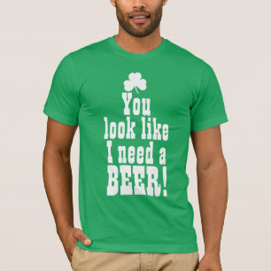 私がビールを必要とするように見ます Tシャツ