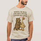 私が不機嫌で彼が私を笑わせようとしているとき Tシャツ (正面)