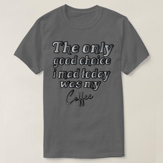 私が今日作った唯一の良い選択は私のコーヒー10 Tシャツ (デザイン正面)