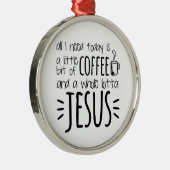 私が今日必要とするすべてはほんの僅かコーヒーです メタルオーナメント (右)