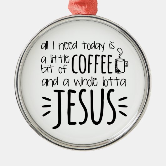 私が今日必要とするすべてはほんの僅かコーヒーです メタルオーナメント (正面)