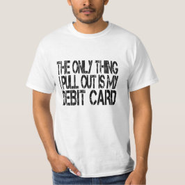 私が出すものといえばデビットカードだけ  Tシャツ