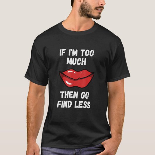 私が多すぎるなら、より少ない赤い唇の口紅を見つけてください Tシャツ (正面)