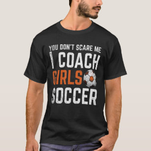 私が女子サッカーCoコーチを怖がらせる必要はない Tシャツ
