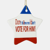 私が彼のために投票しなかった私の責任にしないで下さい! セラミックオーナメント (右)