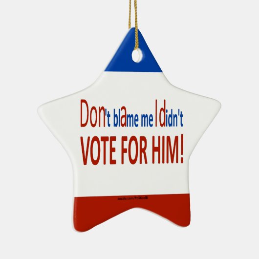 私が彼のために投票しなかった私の責任にしないで下さい! セラミックオーナメント (右)