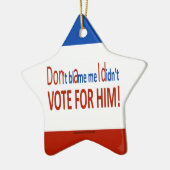 私が彼のために投票しなかった私の責任にしないで下さい! セラミックオーナメント (左)