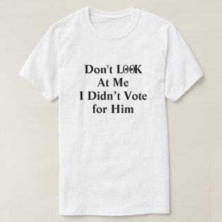 私が彼のTシャツに投票しなかった私を見ない Tシャツ
