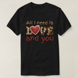 私が必要としているのは愛…そして、あなたは甘いバレンタインデー Tシャツ