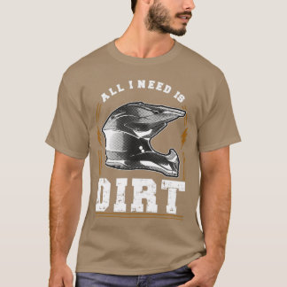 私が必要としているのは汚れだけだ Tシャツ