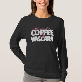 私が必要とするすべてはコーヒー及びマスカラです Tシャツ