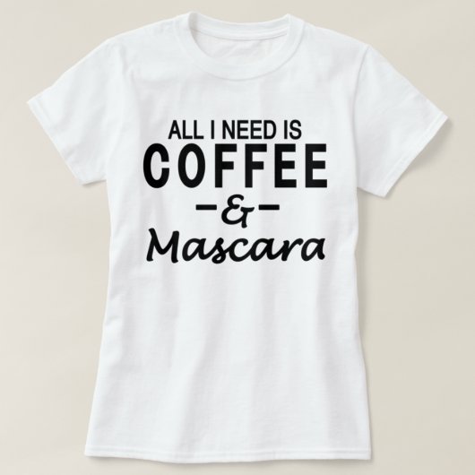 私が必要とするすべてはコーヒー及びマスカラです Tシャツ (デザイン正面)