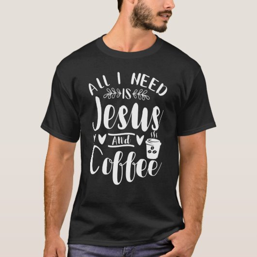 私が必要なのはイエスとコーヒーイエスキリスト・レリギだけだ Tシャツ (正面)