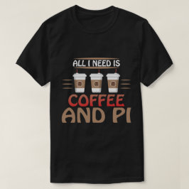 私が必要なのはコーヒーとパイ数学の愛おもしろい者だけだ Tシャツ