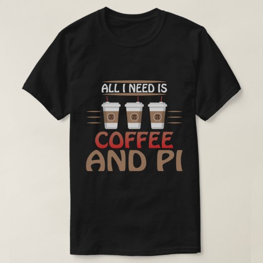 私が必要なのはコーヒーとパイ数学の愛おもしろい者だけだ Tシャツ (デザイン正面)