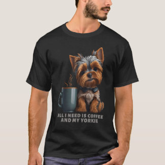 私が必要なのはコーヒーと私のヨークシャーテリアヨークシャーテリア犬ママ Tシャツ