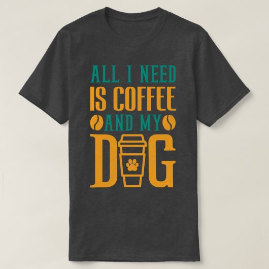 私が必要なのはコーヒーと私の犬のコーヒー愛好家だけだ Tシャツ (デザイン正面)