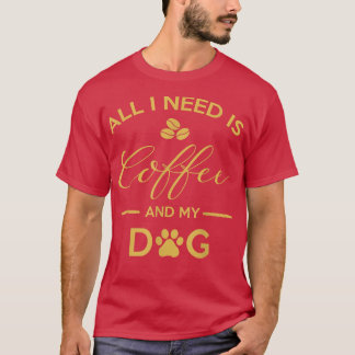 私が必要なのはコーヒーと私の犬のシャツのカフェインLovだけだ Tシャツ