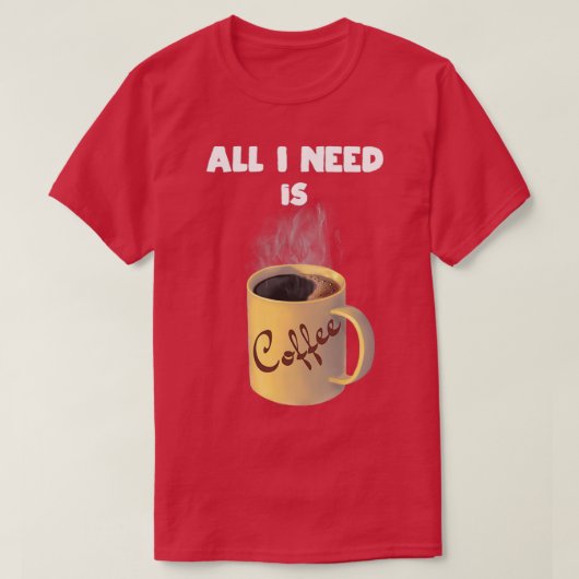 私が必要なのはコーヒーカップだけだ Tシャツ (デザイン正面)
