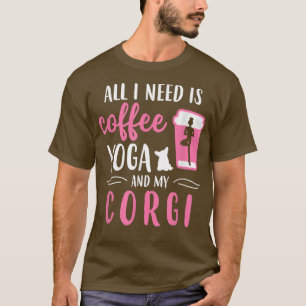 私が必要なのはコーヒーヨガと私のコーギ犬の恋人だけ Tシャツ